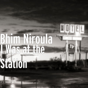 Dengarkan lagu I Was at the Station (Explicit) nyanyian Bhim Niroula dengan lirik