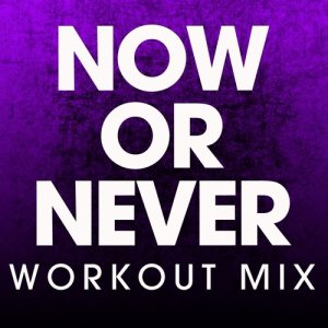 ดาวน์โหลดและฟังเพลง Now or Never (Extended Workout Mix) พร้อมเนื้อเพลงจาก Power Music Workout