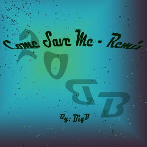 Big B的专辑Come Save Me (BE=RAD Remix)