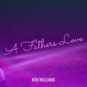 Listen to A Fathers Love song with lyrics from Ken Williams