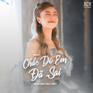 Album Chắc Do Em Đã Sai (Remix) oleh Hana Cẩm Tiên