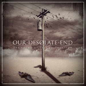 ดาวน์โหลดและฟังเพลง The Sound of Self Destruction พร้อมเนื้อเพลงจาก Our Desolate End