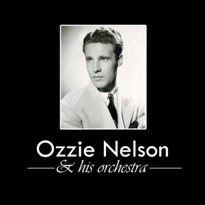 Ozzie Nelson and His Orchestra的專輯Ozzie Nelson And His Orchestra