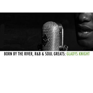 Album Born By The River, R&B & Soul Greats: Gladys Knight from Gladys Knight