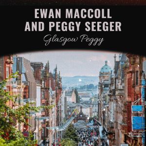 Album Glasgow Peggy from Ewan MacColl