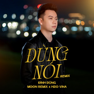 Đình Dũng的專輯Đừng Nói (Remix)