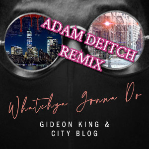 Dengarkan Whatchya Gonna Do (Adam Deitch Remix) lagu dari Gideon King & City Blog dengan lirik