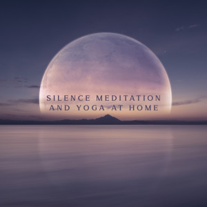 Silence Meditation and Yoga at Home (Music for Anxiety and Depression in the Full Moon)