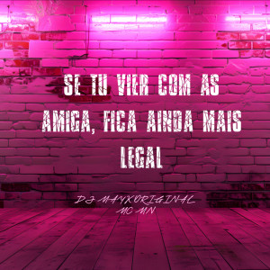 收聽DJ Mayk Original的Se Tu Vir Com As Amiga, Fica Ainda Mais Legal (Explicit)歌詞歌曲