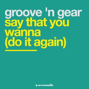 Dengarkan Say That You Wanna (Do It Again) (Dub Mix) lagu dari Groove 'N Gear dengan lirik