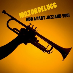 Milton Delugg的專輯Add A Part Jazz And You!