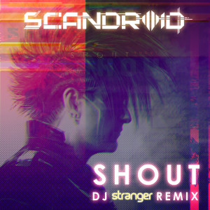 ดาวน์โหลดและฟังเพลง Shout (DJ Stranger Remix) พร้อมเนื้อเพลงจาก Scandroid