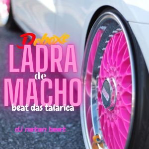 DEBOXE - BEAT DAS TALARICA - LADRA DE MACHO (Explicit) dari Dj Natan Beat