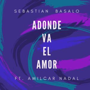 收聽Sebastián Basalo的A Donde Va el Amor(feat. Amilcar Nadal)歌詞歌曲