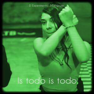 El Experimento (Macgyver)的專輯IS TODO IS TODO