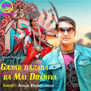 Album Gajab Nazara Ba Mai Duariya (Bhojpuri) from Ashish Pandey Ayush