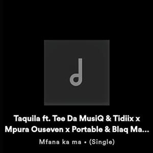 Listen to Taquila (feat. Tee da musiQ, Tidiix, Mpura Ouseven, Portable & Blaq Maester) song with lyrics from Mfana Ka Ma