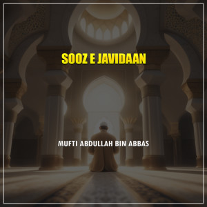 Listen to Sooz e Javidaan song with lyrics from Mufti Abdullah Bin Abbas