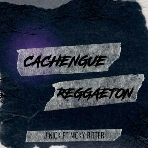 收聽J Nick的CACHENGUE REGGAETON (feat. Nicky Ritter) (Explicit)歌詞歌曲