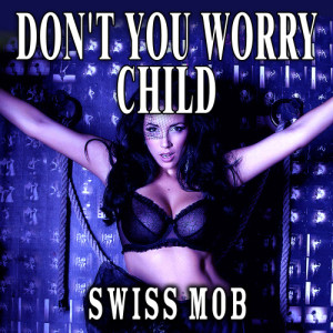 ดาวน์โหลดและฟังเพลง Don't You Worry Child (Dj Sammy Club Mix) พร้อมเนื้อเพลงจาก Swiss Mob