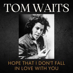 Album Hope That I Don't Fall In Love With You from Tom Waits