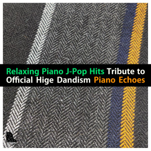 Album Tribute to Official Hige Dandism - Relaxing Piano J-Pop Hits oleh Piano Echoes