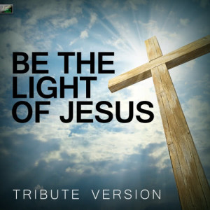 收聽Ameritz Tribute Standards的Be the Light of Jesus (Tribute Version)歌詞歌曲