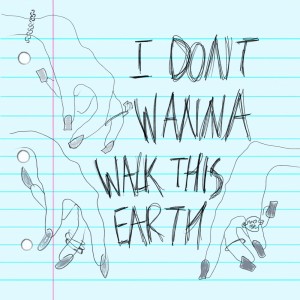 I don't wanna walk this earth (Explicit)