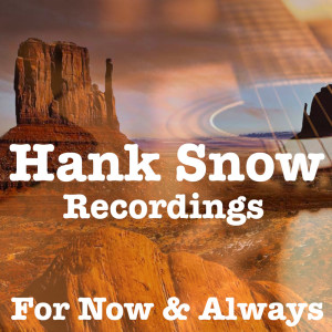 For Now And Always Hank Snow Recordings