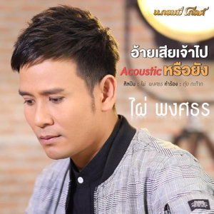 ดาวน์โหลดและฟังเพลง อ้ายเสียเจ้าไปหรือยัง (Acoustic) พร้อมเนื้อเพลงจาก ไผ่ พงศธร