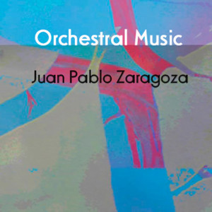 Juan Pablo Zaragoza的專輯Juan Pablo Zaragoza: Orchestral  Music