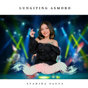 Dengarkan Lungiting Asmoro lagu dari Syahiba Saufa dengan lirik