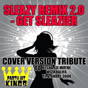 Party Hit Kings的專輯Sleazy Remix 2.0 - Get Sleazier (Cover Version Tribute to Ke$ha, Lil Wayne, Wiz Khalifa, T.I. & Andre 3000)