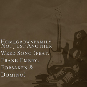 Listen to Not Just Another Weed Song (feat. Frank Embry, Forsaken & Domino) song with lyrics from Homegrownfamily