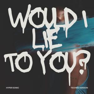 收聽Hyper Sonic的Would I lie to you (Techno Version)歌詞歌曲