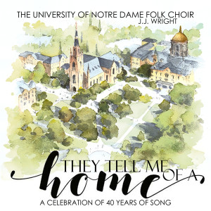 อัลบัม They Tell Me of a Home (A Celebration of 40 Years of Song) ศิลปิน The University Of Notre Dame Folk Choir