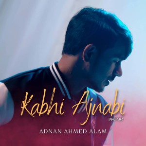 收听Adnan Ahmed Alam的Kabhi Ajnabi (Promo)歌词歌曲