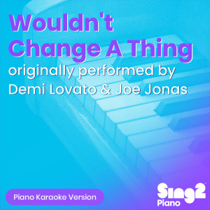 Album Wouldn't Change a Thing (Originally Performed by Demi Lovato & Joe Jonas) (Piano Karaoke Version) from Sing2Piano