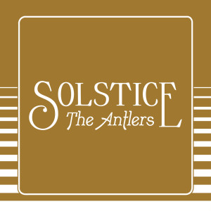 Dengarkan Solstice (Edit) lagu dari The Antlers dengan lirik