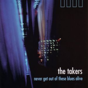 อัลบัม Never Get Out Of These Blues Alive ศิลปิน The Takers