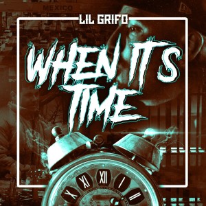 ดาวน์โหลดและฟังเพลง When Its Time (Explicit) พร้อมเนื้อเพลงจาก Lil Grifo