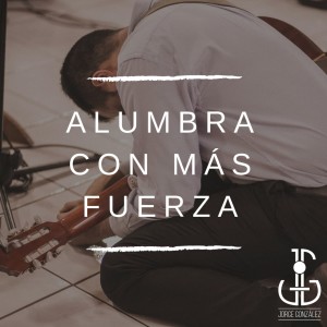 Jorge Gonzalez的专辑Alumbra Con Más Fuerza