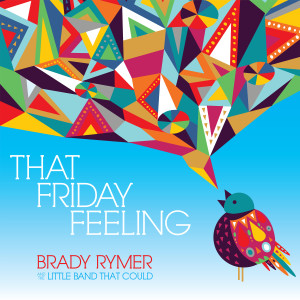Album That Friday Feeling oleh Brady Rymer And The Little Band That Could
