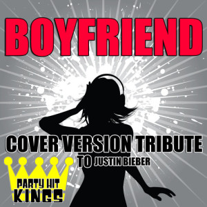 收聽Party Hit Kings的Boyfriend (Cover Version Tribute to Justin Bieber)歌詞歌曲