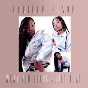 Album What You Think About That from Lucille Slade