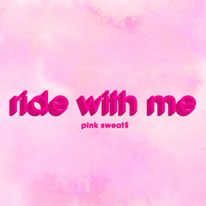 อัลบัม Ride with Me ศิลปิน Pink Sweat$