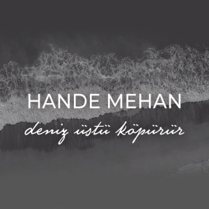 Listen to Deniz Üstü Köpürür song with lyrics from Hande Mehan