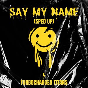 Album Say My Name (Sped Up) from Turbocharged Titans