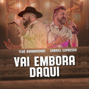 收聽Tchê Barbaridade的Vai Embora Daqui歌詞歌曲