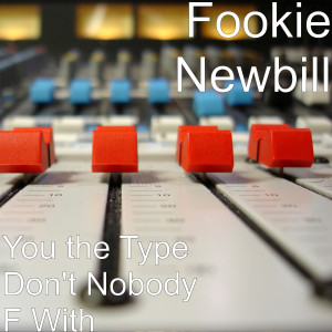 ดาวน์โหลดและฟังเพลง You the Type Don't Nobody F With (Explicit) พร้อมเนื้อเพลงจาก Fookie Newbill